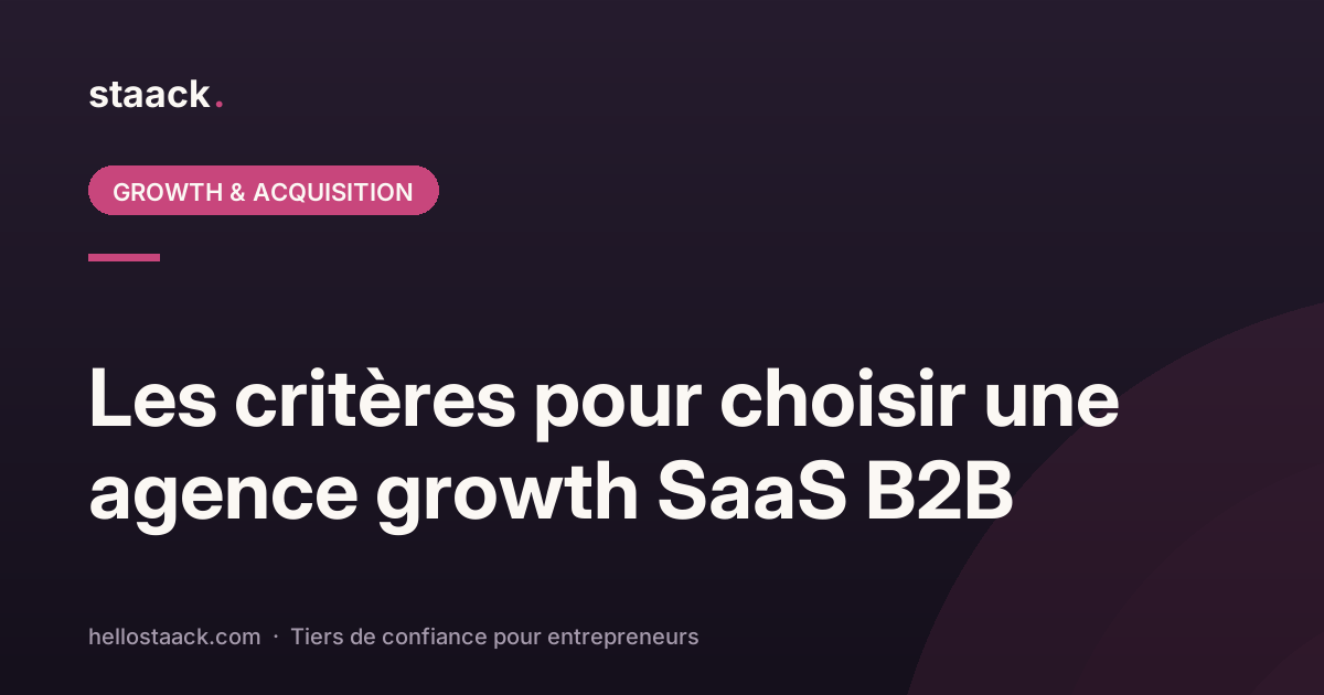 Critères pour choisir une agence growth SaaS B2B