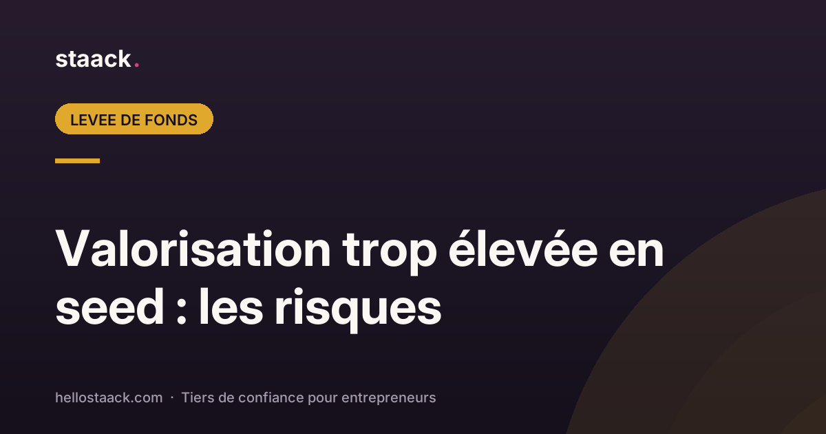 Le piège de la valorisation trop élevée en seed