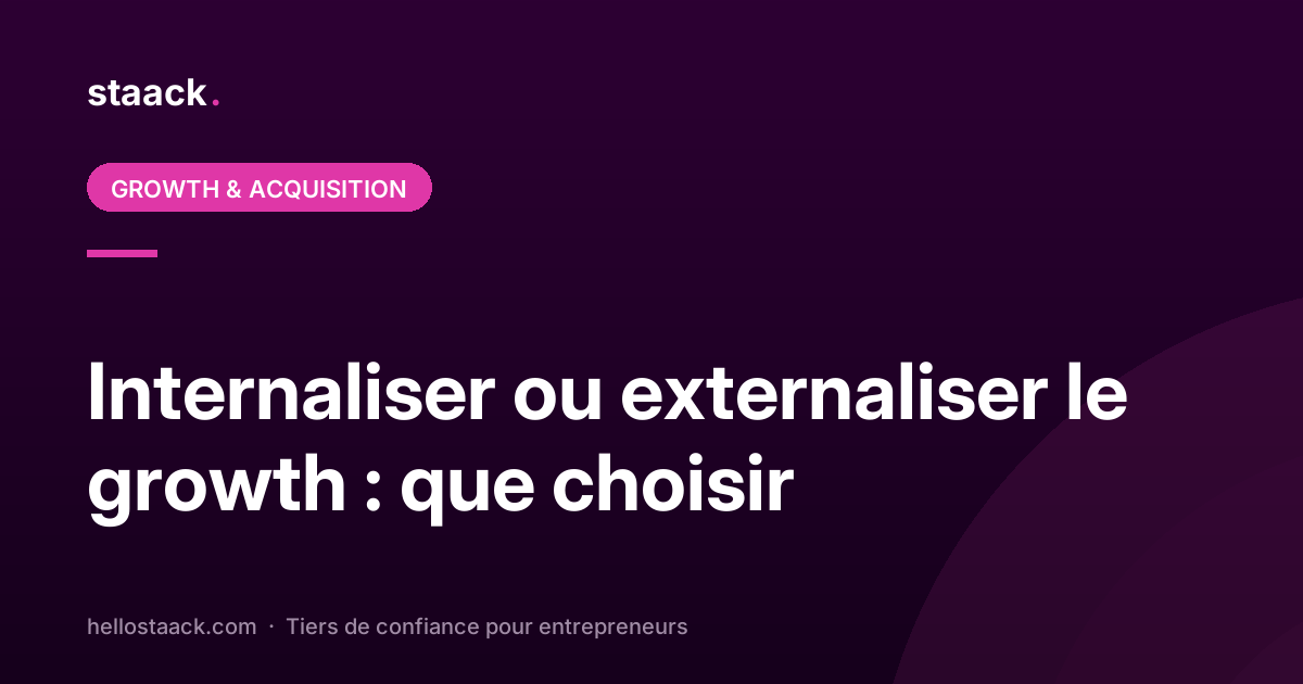 Internaliser ou externaliser le growth pour une startup ?